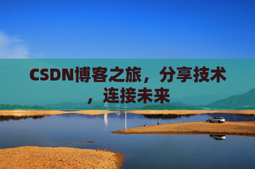 CSDN博客之旅，分享技术，连接未来